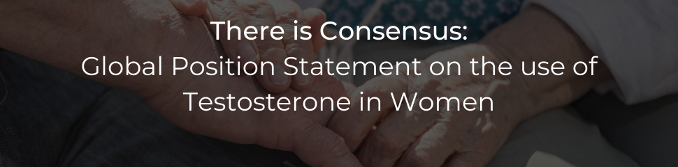 There is Consensus: Global Position Statement on the use of Testosterone in Women
